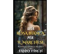 Una Rosa Bianca Per Il Marchese: Romanzo Storico di Reggenza