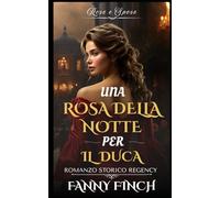 Una Rosa Della Notte Per Il Duca: Romanzo Storico di Reggenza