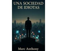 Una sociedad de idiotas: Una crítica filosófica e irónica a la sociedad moderna