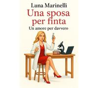 Una sposa per finta, un amore per davvero Quando il matrimonio è solo una formalità. L’amore, invece, no. - Luna Marinelli - Auto-Édition - ebook (ePub) - Livre