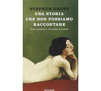 Una storia che non possiamo raccontare. Come perdiamo e ritroviamo