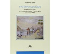 Una storia senza titoli. Campi e la sua gente. Un borgo toscano durante l'ancien régime (secoli XVI-XVIII)