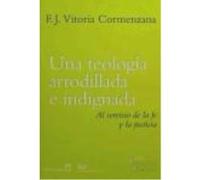 Una Teología Arrodillada E Indignada: Al Servicio De La Fe Y La Justicia - Vitoria Cormenzana, Francisco Javier Vitoria Cormenzana, Francisco Javier (Auteur)