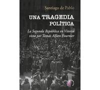 Una tragedia política: La Segunda República en Vitoria vista por Tomás Alfaro Fournier