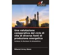 Una Valutazione Comparativa Del Ciclo Di Vita Di Diverse Fonti Di Produzione Energetica