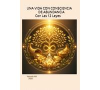 UNA VIDA CON CONSCIENCIA DE ABUNDANCIA CON Las 12 Leyes
