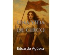 Una vida de circo: La mujer que desafió su siglo para crear el mayor espectáculo del mundo. (Relato histórico real).
