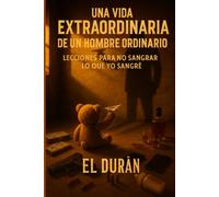 UNA VIDA EXTRAORDINARIA DE UN HOMBRE ORDINARIO: LECCIONES PARA NO SANGRAR LO QUE YO SANGRE