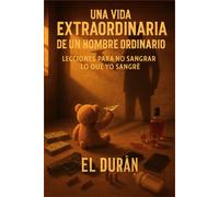 UNA VIDA EXTRAORDINARIA DE UN HOMBRE ORDINARIO: VOLUMEN II - LECCIONES PARA NO SANGRAR LO QUE YO SANGRE