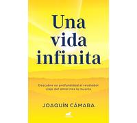 Una Vida Infinita. Descubre En Profundidad El Revelador Viaje del Alma Tras La Muerte / An Infinite Life