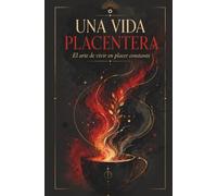 Una Vida Placentera: El arte de vivir en placer constante