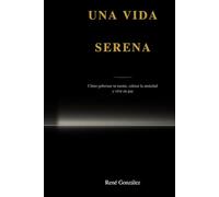 Una vida serena: Cómo gobernar tu mente, calmar la ansiedad y vivir en paz