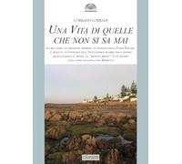 Una vita di quelle che non si sa mai. La mia storia di emigrante bambino, di soldato delle Forze Speciali d’Assalto, di ufficiale dell'intelligence in ... un paesino sulla costa atlantica del Marocco