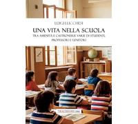 Una vita nella scuola. Tra amenità e castronerie varie di studenti, professori e genitori