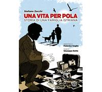 Una vita per Pola. Storia di una famiglia istriana