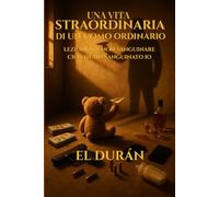 UNA VITA STRAORDINARIA DI UN UOMO ORDINARIO: LEZIONI PER NON SANGUINARE CIÒ CHE HO SANGUINATO IO