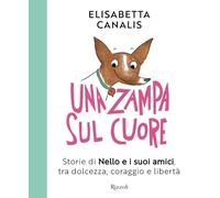 Una zampa sul cuore. Storie di Nello e i suoi amici, tra dolcezza, coraggio e libertà