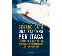 Una zattera per Itaca. L'Odissea come guida spirituale per naufraghi contemporanei