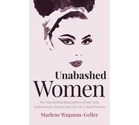 Unabashed Women: The Fascinating Biographies of Bad Girls, Seductresses, Rebels and One-of-a-Kind Women