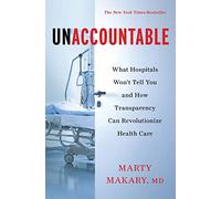 Unaccountable: What Hospitals Won't Tell You and How Transparency Can Revolutionize Health Care
