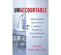 Unaccountable: What Hospitals Won't Tell You and How Transparency Can Revolutionize Health Care