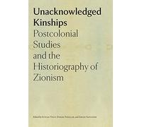 Unacknowledged Kinships: Postcolonial Studies and the Historiography of Zionism