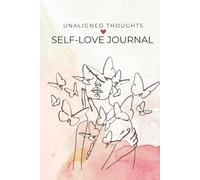 Unaligned Thoughts : Self-Love Journal: A journey to be "unapologetically you"