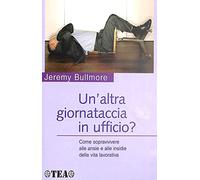 Un'altra giornataccia in ufficio? Come sopravvivere alle ansie e alle insidie della vita lavorativa
