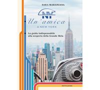 Un'amica a New York. La guida indispensabile alla scoperta della Grande Mela
