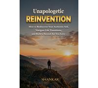 Unapologetic Reinvention: How to Rediscover Your Authentic Self, Navigate Life Transitions, and Build a Second Act You Love
