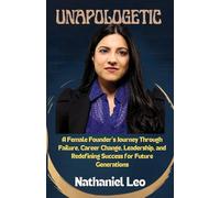 UNAPOLOGETIC: The Untold Story of Reshma Saujani: A Female Founder’s Journey Through Failure, Career Change, Leadership, and Redefining Success for Future Generations