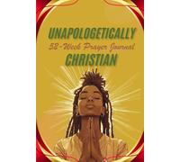 Unapologetically Christian - Prayer Journal: A 52 Week Journey (6X9)