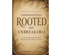 Unapologetically Rooted and Unbreakable: For the Ones Who've Been Doubted, Disrespected and Decided to Love Smarter