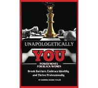 Unapologetically You: Power Moves for Black Women to Break Barriers, Embrace Identity, and Thrive Professionally