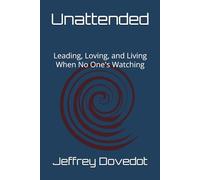 Unattended: Leading, Loving, and Living When No One's Watching