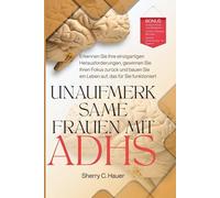 Unaufmerksame Frauen mit ADHS: Erkennen Sie Ihre individuellen Herausforderungen, gewinnen Sie Ihren Fokus zurück und bauen Sie ein Leben auf, das zu Ihnen passt.