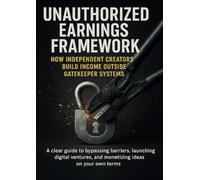 Unauthorized Earnings Framework: How Independent Creators Build Income Outside Gatekeeper Systems