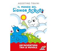Un'avventura tra le nuvole. Il mondo del signor Acqua. Ediz. a colori