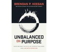 Unbalanced on Purpose: Move Beyond the Myth of Perfect Balance and Live With Intention