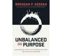 Unbalanced on Purpose Move Beyond the Myth of Perfect Balance and Live With Intention - Brendan P. Keegan - Advantage Books - ebook (ePub) - Livre