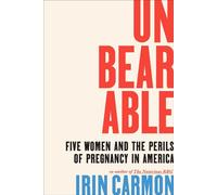 Unbearable Five Women and the Perils of Pregnancy in America - Irin Carmon - Atria/One Signal Publishers - ebook (ePub) - Livre