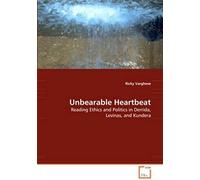 Unbearable Heartbeat: Reading Ethics And Politics In Derrida, Levinas, And Kundera