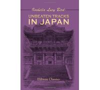 Unbeaten Tracks in Japan: An Account of Travels in the Interior Including Visits to the Aborigines of Yezo and the Shrine of Nikkô