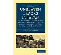 Unbeaten Tracks in Japan: An Account of Travels in the Interior, Including Visits to the Aborigines of Yezo and the Shrines of Nikkô and Isé