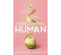 Unbecoming Human: Finding Your Soul's Purpose by Shedding False Beliefs