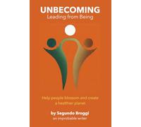 Unbecoming: Leading from Being: Help people blossom and create a healthier planet