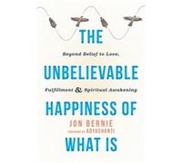Unbelievable Happiness Of What Is Beyond Jon Bernie, Adyashanti (Auteur)