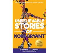 Unbelievable Stories of Kobe Bryant: Decoding Greatness For Young Readers (Awesome Biography Books for Kids Children Ages 9-12) (Unbelievable Stories of: Biography Series for New & Young Readers)