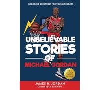 Unbelievable Stories of Michael Jordan: Decoding Greatness For Young Readers (Awesome Biography Books for Kids Children Ages 9-12)