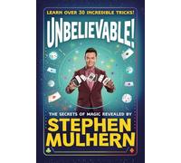 UNBELIEVABLE! The Secrets Of Magic Revealed by Stephen Mulhern: Over 30 incredible tricks for kids in one step-by-step guide